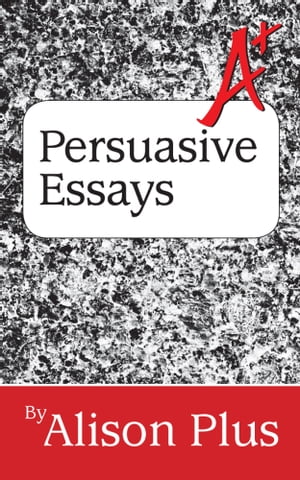 A+ Guide to Persuasive Essays