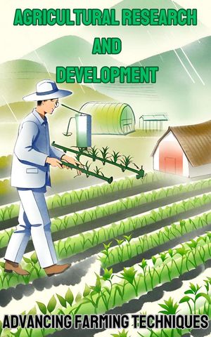 Agricultural Research and Development : Advancing Farming Techniques