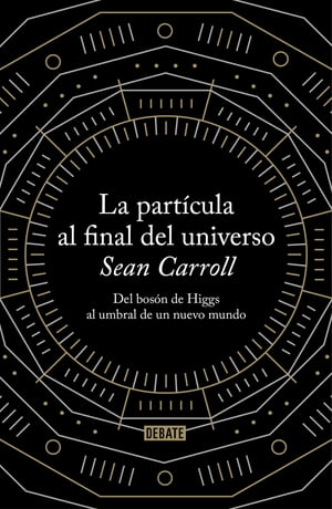 La part cula al final del universo Del bos n de Higgs al umbral de un nuevo mundo【電子書籍】 Sean Carroll