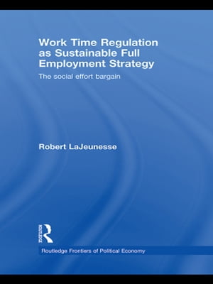 楽天楽天Kobo電子書籍ストアWork Time Regulation as Sustainable Full Employment Strategy The Social Effort Bargain【電子書籍】[ Robert LaJeunesse ]