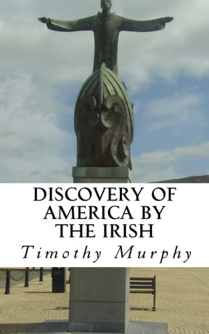 Discovery of America by the Irish Previous to the Ninth Century【電子書籍】[ Timothy L. Murphy ]