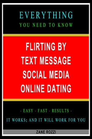 Flirting by Text Message Social Media Online Dating: Everything You Need to Know - Easy Fast Results - It Works; and It Will Work for You