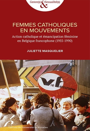 Femmes catholiques en mouvements Action catholique et ?mancipation f?minine en Belgique francophone (1955-1990)