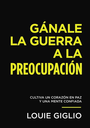 G nale la guerra a la preocupaci n Cultiva un coraz n en paz y una mente confiada【電子書籍】 Louie Giglio