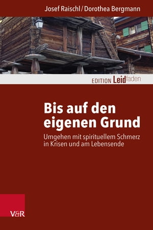 Bis auf den eigenen Grund Umgehen mit spirituellem Schmerz in Krisen und am LebensendeŻҽҡ[ Josef Raischl ]