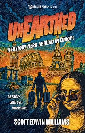 Unearthed - A History Nerd Abroad in Europe【電子書籍】[ Scott Edwin Williams ]