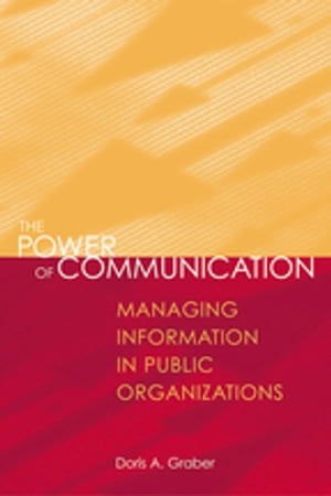 The Power of Communication Managing Information in Public OrganizationsŻҽҡ[ Doris A. Graber ]