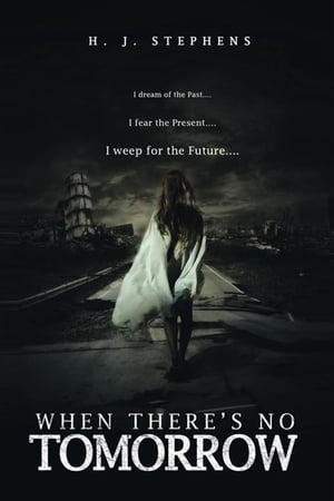 When There's No Tomorrow I Dream of the Past...I Fear the Present...I Weep for t...