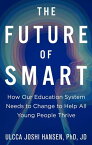The Future of Smart How Our Education System Needs to Change to Help All Young People Thrive【電子書籍】[ Ulcca Joshi Hansen ]