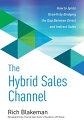 The Hybrid Sales Channel: How to Ignite Growth by Bridging the Gap Between Direct and Indirect Sales【電子書籍】 Rich Blakeman