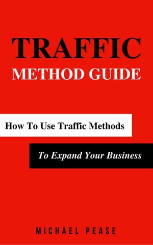 Traffic Methods Guide: How To Use Traffic Methods To Expand Your Business