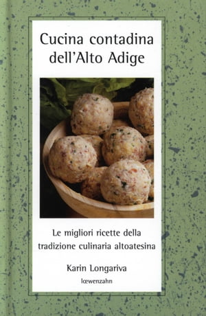 Cucina contadina dell'Alto Adige Le migliori ricette della tradizione altoatesina