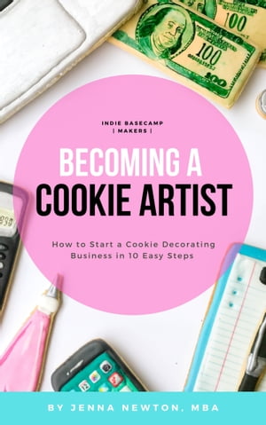 Becoming A Cookie Artist: How to Start a Cookie Decorating Business in 10 Easy Steps【電子書籍】[ Jennifer Newton ]