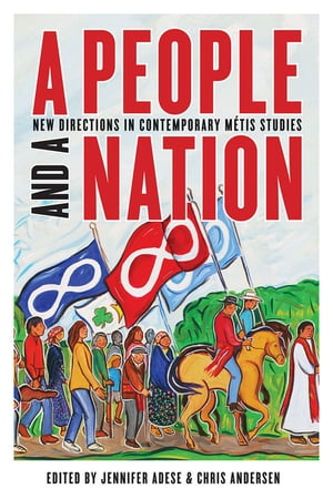 A People and a Nation New Directions in Contemporary M?tis Studies【電子書籍】[ Jennifer Adese ]
