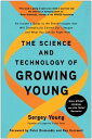 The Science and Technology of Growing Young An Insider 039 s Guide to the Breakthroughs that Will Dramatically Extend Our Lifespan . . . and What You Can Do Right Now【電子書籍】 Sergey Young