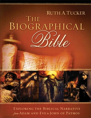 The Biographical Bible Exploring the Biblical Narrative from Adam and ...