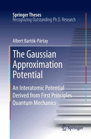 The Gaussian Approximation Potential An Interatomic Potential Derived from First Principles Quantum Mechanics【電子書籍】 Albert Bart k-P rtay