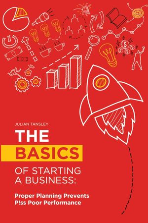 The Basics of Starting a Business Proper Planning Prevents P!ss Poor Performance【電子書籍】[ Julian Tansley ]