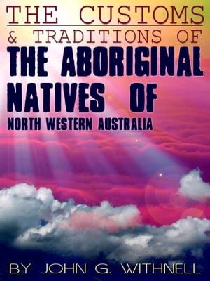 The Customs And Traditions Of The Aboriginal Natives Of North Western Australia