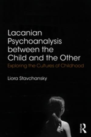 Lacanian Psychoanalysis between the Child and the Other Exploring the Cultures of ChildhoodŻҽҡ[ Liora Stavchansky ]