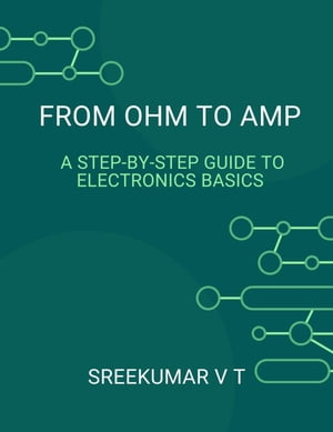 From Ohm to Amp: A Step-by-Step Guide to Electronics Basics