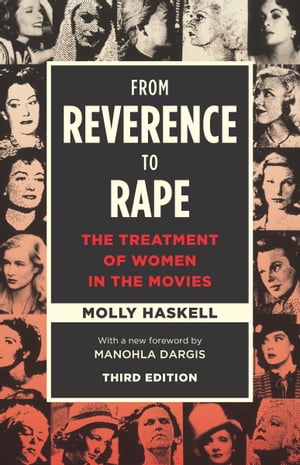From Reverence to Rape The Treatment of Women in the Movies【電子書籍】[ Molly Haskell ]