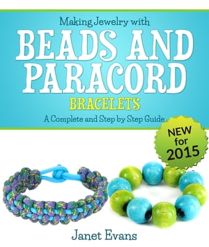 Making Jewelry with Beads and Paracord Bracelets : A Complete and Step by Step Guide (Special 2 In 1 Exclusive Edition)