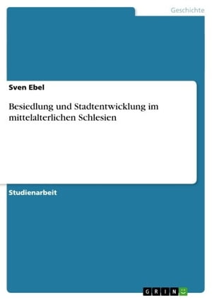 Besiedlung und Stadtentwicklung im mittelalterlichen Schlesien