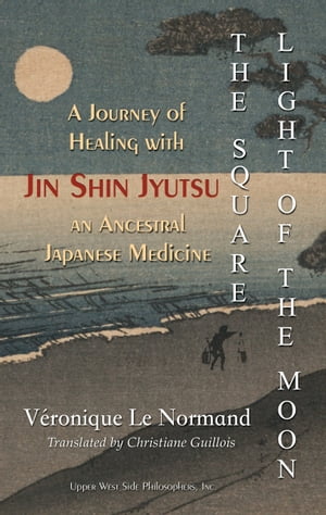 The Square Light of the Moon: A Journey of Healing with Jin Shin Jyutsu – An Ancestral Japanese Medicine