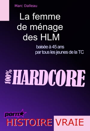 La femme de m?nage des HLM bais?e ? 45 ans par tous les jeunes de la TC [histoire vraie]【電子書籍】[ Marc Dalleau ]