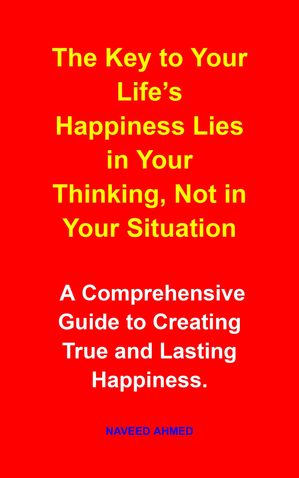 The Key to Your Lifes Happiness Lies in Your Thinking, Not in Your Si...