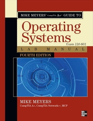 Mike Meyers 039 CompTIA A Guide to 802 Managing and Troubleshooting PCs Lab Manual, Fourth Edition (Exam 220-802)【電子書籍】 Michael Meyers