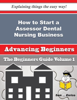 How to Start a Assessor Dental Nursing Business (Beginners Guide) How to Start a Assessor Dental Nursing Business (Beginners Guide)Żҽҡ[ Jacquetta Judge ]