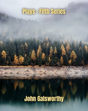 Plays : Fifth Series【電子書籍】[ John Galsworthy ]