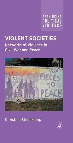 Violent Societies Networks of Violence in Civil War and Peace【電子書籍】[ C. Steenkamp ]