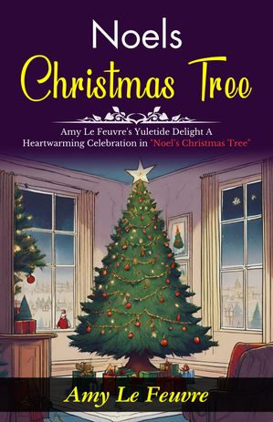 Noel’s Christmas Tree【電子書籍】[ Amy Le Feuvre ]