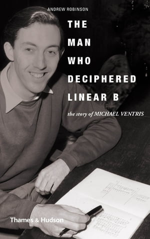 The Man Who Deciphered Linear B The Story of Michael Ventris