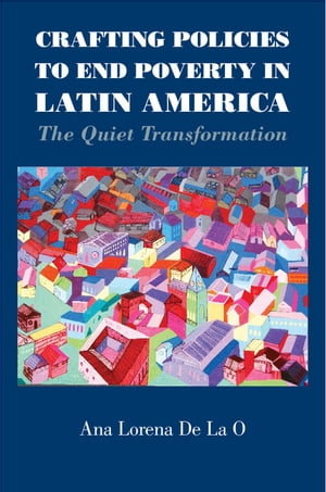 Crafting Policies to End Poverty in Latin America The Quiet Transformation【電子書籍】[ Ana Lorena De La O ]