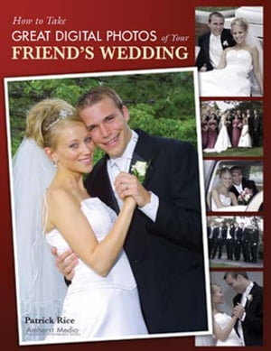 How to Take Great Digital Photos of Your Friend's Wedding【電子書籍】[ Patrick Rice ]
