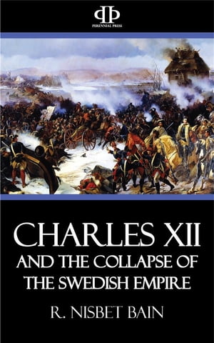 Charles XII and the Collapse of the Swedish EmpireŻҽҡ[ R. Nisbet Bain ]