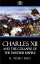Charles XII and the Collapse of the Swedish Empire【電子書籍】 R. Nisbet Bain