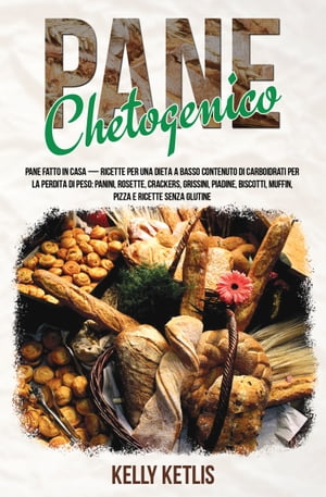 Pane Chetogenico Pane Fatto in Casa - Ricette per una Dieta a Basso Contenuto di Carboidrati per la Perdita di Peso: Panini, Rosette, Crackers, Grissini, Piadine, Biscotti, Muffin, Pizza e Ricette Senza Glutine【電子書籍】[ Kelly Ketlis ]