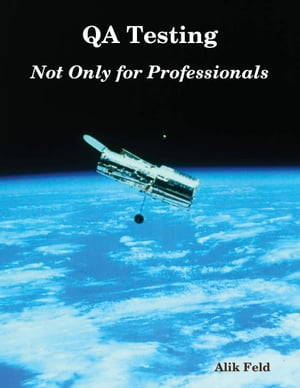 Qa Testing Not Only for Professionals【電子書籍】 Alik Feld