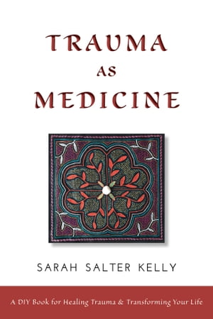 Trauma as Medicine a DIY book for healing trauma and transforming your lifeŻҽҡ[ Sarah Salter Kelly ]