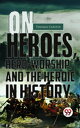 On Heroes, Hero-Worship, And The Heroic In Histo