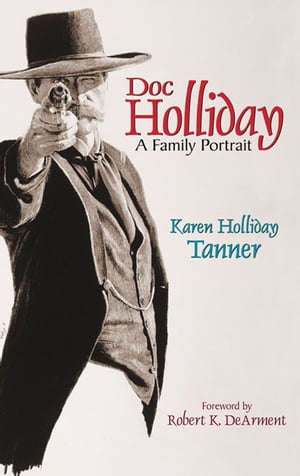 Doc Holliday A Family Portrait【電子書籍】[ Karen Holliday Tanner ]