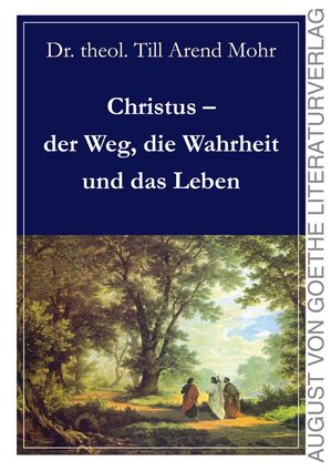 Christus - der Weg, die Wahrheit und das Leben 【電子書籍】 Till Arend Mohr