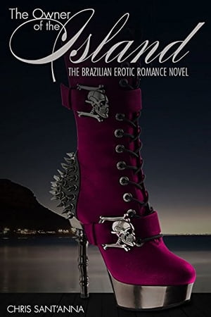 The Owner of the Island A Brazilian Erotic Romance Novel【電子書籍】[ Chris Sant'Anna ]