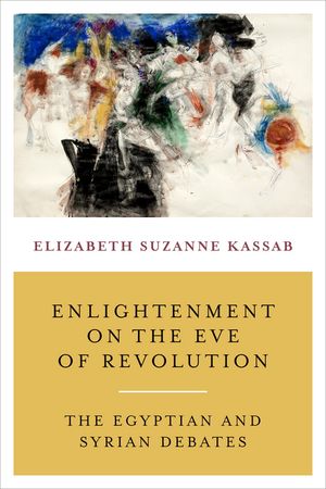 Enlightenment on the Eve of Revolution The Egyptian and Syrian Debates【電子書籍】[ Elizabeth Suzanne Kassab ]