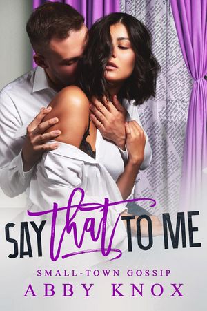 Say That To Me Small Town Gossip, #2【電子書籍】[ Abby Knox ]